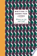 Writing it down for James : writers on life and craft /
