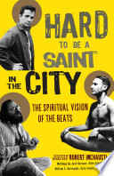 Hard to be a saint in the city : the spiritual vision of the Beats /