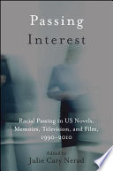 Passing interest : racial passing in US novels, memoirs, television, and film, 1990-2010 /