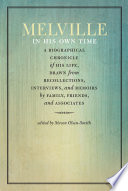Melville in his own time : a biographical chronicle of his life, drawn from recollections, interviews, and memoirs by family, friends, and associates /