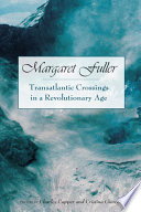 Margaret Fuller : transatlantic crossings in a revolutionary age /