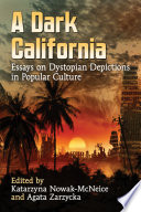 A dark California : essays on dystopian depictions in popular culture /