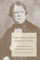 William Gilmore Simms's unfinished Civil War : consequences for a southern man of letters /