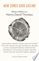 Now comes good sailing : writers reflect on Henry David Thoreau /