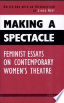 Making a spectacle : feminist essays on contemporary women's theatre /