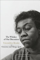 The whiskey of our discontent : Gwendolyn Brooks as conscience and change agent /