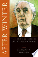 After winter : the art and life of Sterling A. Brown /