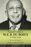 Forging freedom in W. E. B. Du Bois's twilight years : no deed but memory /