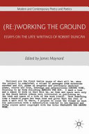 (Re:) working the ground : essays on the late writings of Robert Duncan  /