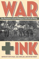 War + Ink : new perspectives on Ernest Hemingway's early life and writings /