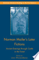 Norman Mailer's Later Fictions : Ancient Evenings through Castle in the Forest /