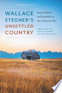 Wallace Stegner's unsettled country : ruin, realism, and possibility in the American West /