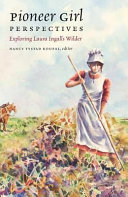 Pioneer girl perspectives : exploring Laura Ingalls Wilder /