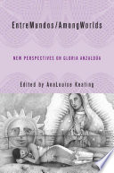 EntreMundos/AmongWorlds : New Perspectives on Gloria E. Anzaldúa /