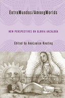 Entre mundos/among worlds : new perspectives on Gloria E. Anzaldúa /