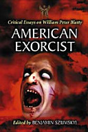 American exorcist : critical essays on William Peter Blatty /
