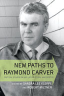 New paths to Raymond Carver : critical essays on his life, fiction, and poetry /