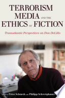 Terrorism, media, and the ethics of fiction : transatlantic perspectives on Don Delillo /