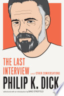 Philip K. Dick : the last interview and other conversations /