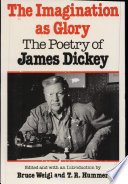 The Imagination as glory : the poetry of James Dickey /