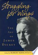 "Struggling for wings" : the art of James Dickey /