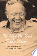 The way we read James Dickey : critical approaches for the twenty-first century /