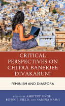 Critical perspectives on Chitra Banerjee Divakaruni : feminism and diaspora /