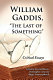 William Gaddis, "the last of something" : critical essays /