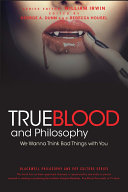 True blood and philosophy : we wanna think bad things with you /