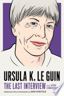 Ursula K. Le Guin : the last interview and other conversations /