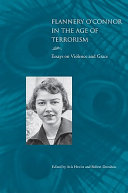 Flannery O'Connor in the age of terrorism : essays on violence and grace /