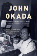 John Okada : the life & rediscovered work of the author of No-no boy /