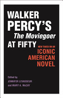 Walker Percy's the Moviegoer at fifty : new takes on an iconic American novel /