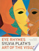 Eye rhymes : Sylvia Plath's art of the visual /