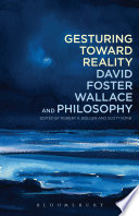 Gesturing toward reality : David Foster Wallace and philosophy /