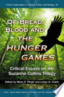 Of bread, blood, and the Hunger Games : critical essays on the Suzanne Collins trilogy /