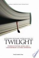 Interdisciplinary approaches to Twilight : studies in fiction, media, and a contemporary cultural experience /