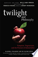 Twilight and philosophy : vampires, vegetarians, and the pursuit of immortality /