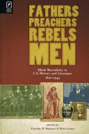 Fathers, preachers, rebels, men : black masculinity in U.S. history and literature, 1820-1945 /
