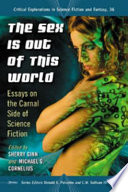 The sex is out of this world : essays on the carnal side of science fiction /