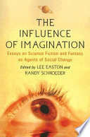 The influence of imagination : essays on science fiction and fantasy as agents of social change /