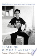 Teaching Gloria E. Anzaldúa : pedagogy and practice for our classrooms and communities /