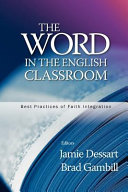 The word in the English classroom : best practices of faith integration /