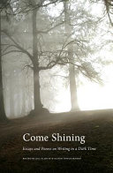 Come shining : essays and poems on writing in a dark time /