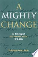 A mighty change : an anthology of deaf American writing, 1816-1864 /