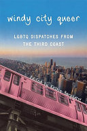 Windy City queer : LGBTQ dispatches from the Third Coast /