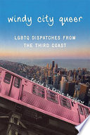 Windy City queer : LGBTQ dispatches from the Third Coast /