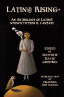 Latin@ rising : an anthology of Latin@ science fiction and fantasy /