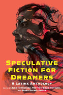 Speculative fiction for dreamers : a Latinx anthology /