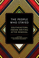 The people who stayed : southeastern Indian writing after removal /